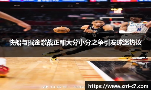 快船与掘金激战正酣大分小分之争引发球迷热议